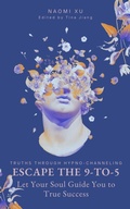 Cover: Escape the 9-to-5: Let Your Soul Guide You to True Success (The Next Level You) - Naomi Xu