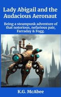 Cover: Lady Abigail and the Audacious Aeronaut (Farraday and Fogg: Being the Steampunk Adventures of That Notorious Pair, #2) - K.G. McAbee