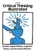 Cover: Critical Thinking Illustrated. Decode Logical Fallacies, Cognitive Biases, and Persuasive Rhetoric - Roberto Russo