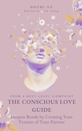 Cover: The Conscious Love Guide: Deepen Bonds by Creating Your Version of Your Partner (The Next Level You) - Naomi Xu
