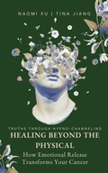Cover: Healing Beyond the Physical: How Emotional Release Transforms Your Cancer (The Next Level You) - Naomi Xu