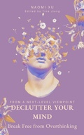 Cover: Declutter Your Mind: Break Free from Overthinking (The Next Level You) - Naomi Xu