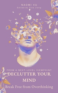 Enlarge image Cover: Declutter Your Mind: Break Free from Overthinking (The Next Level You) - Naomi Xu