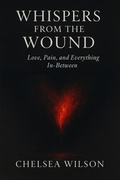 Cover: Whispers from the Wound: Love, Pain and Everything In-between - Chelsea Wilson