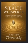 Cover: The Wealth Whisperer - Matthew Edward Petchinsky