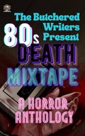 Cover: The Butchered Writers Present: 80s Death Mixtape: A Horror Anthology - TBW Press