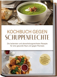 Abbildung von: Kochbuch gegen Schuppenpflechte: Die leckersten und abwechslungsreichsten Rezepte für eine gesunde Haut und gegen Psoriasis - inkl. Brotrezepten, Fingerfood, Getränken u.v.m. - Edition Lunerion