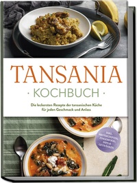 Abbildung von: Tansania Kochbuch: Die leckersten Rezepte der tansanischen Küche für jeden Geschmack und Anlass - inkl. Brotrezepten, Fingerfood, Dips & Getränken - Edition Lunerion