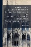 Cover: Spaniens alte Jesuitenkirchen; ein Beitrag zur Geschichte der nachmittelalterlichen kirchlichen Architektur in Spanien - Hutson Street Press