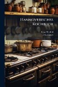 Abbildung von: Hannoverisches Kochbuch - Hutson Street Press
