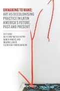 Cover: Unmaking to Make - UCL Press