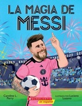 Cover: La Magia de Messi (Messi's Magic): Como Lionel Messi Se Convirtio En El Mejor - Scholastic en Espanol