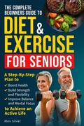 Cover: The Complete Beginners Guide to Diet and Exercise for Seniors - K & D Enterprises