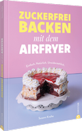 Cover: Zuckerfrei backen mit dem Airfryer - Christian