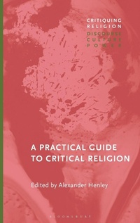 Enlarge image Cover: A Practical Guide to Critical Religion - Bloomsbury Academic