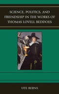 Cover: Science, Politics, and Friendship in the Works of Thomas Lovell Beddoes - University of Delaware Press