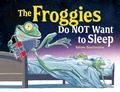 Cover: The Froggies Do NOT Want to Sleep - Charlesbridge