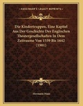 Cover: Die Kindertruppen, Eine Kapitel Aus Der Geschichte Der Englischen Theatergesellschaften In Dem Zeitraume Von 1559 Bis 1642 (1901) - Kessinger Publishing