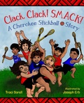 Cover: Clack, Clack! Smack! A Cherokee Stickball Story - Charlesbridge