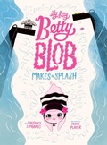 Cover: Itty Bitty Betty Blob Makes a Splash - Astra Publishing House