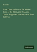 Cover: Some Observations on the Mental State of the Blind, and Deaf, and Dumb, Suggested by the Case of Jane Sullivan - Antigonos Verlag
