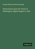 Cover: Observations upon the Treaty of Washington, Signed August 9, 1842 - Antigonos Verlag