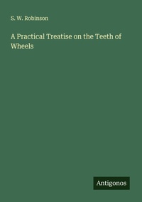 Enlarge image Cover: A Practical Treatise on the Teeth of Wheels - Antigonos Verlag