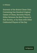 Cover: Souvenir of the Bristol Chess Club; Containing One Hundred Original Games of Chess, Recently Played, Either Between the Best Players in that Society, or by them with Other Celebrated Players of the Day - Antigonos Verlag