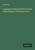 Cover: Congregationalism and Church Action With Principles of Christian Union - Antigonos Verlag