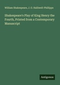 Cover: Shakespeare's Play of King Henry the Fourth, Printed from a Contemporary Manuscript - Antigonos Verlag