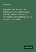 Cover: Memoir of John Aubrey, F.R.S., Embracing his Auto-Biographical Sketches, a Brief Review of his Personal and Literary Merits, and an Account of his Works - Antigonos Verlag