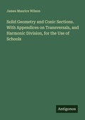 Cover: Solid Geometry and Conic Sections. With Appendices on Transversals, and Harmonic Division, for the Use of Schools - Antigonos Verlag