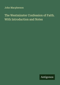 Enlarge image Cover: The Westminster Confession of Faith. With Introduction and Notes - Antigonos Verlag