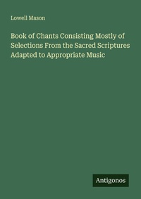 Enlarge image Cover: Book of Chants Consisting Mostly of Selections From the Sacred Scriptures Adapted to Appropriate Music - Antigonos Verlag
