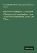 Cover: Transcendental Physics. An Account of Experimental Investigations from the Scientific Treatises of Johann Carl Z&ouml;llner - Antigonos Verlag