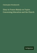 Cover: Diary in France Mainly on Topics Concerning Education and the Church - Antigonos Verlag