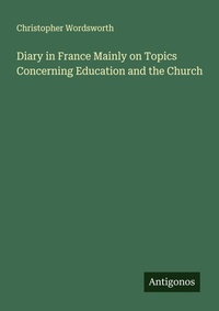Enlarge image Cover: Diary in France Mainly on Topics Concerning Education and the Church - Antigonos Verlag