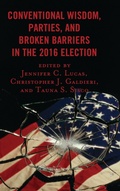 Cover: Conventional Wisdom, Parties, and Broken Barriers in the 2016 Election - Lexington Books