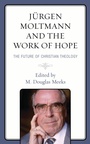 Cover: Juergen Moltmann and the Work of Hope - Lexington Books/Fortress Academic