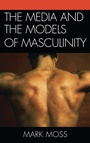 Cover: The Media and the Models of Masculinity - Lexington Books