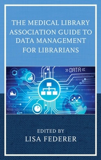 Enlarge image Cover: The Medical Library Association Guide to Data Management for Librarians - Rowman & Littlefield Publishers