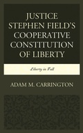 Cover: Justice Stephen Field's Cooperative Constitution of Liberty - Lexington Books