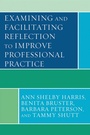 Cover: Examining and Facilitating Reflection to Improve Professional Practice - Rowman & Littlefield Publishers