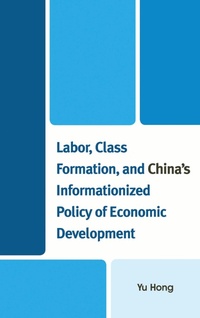 Enlarge image Cover: Labor, Class Formation, and China's Informationized Policy of Economic Development - Lexington Books