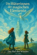 Cover: Die H&uuml;terinnen der magischen Elemente - Band 3 - Der Ruf des Windes - Ilara