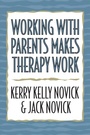 Cover: Working with Parents Makes Therapy Work - Jason Aronson, Inc.
