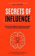 Cover: Secrets of Influence - Proven Strategies for Business Leaders to Unlock Genuine Digital Influence - Matt Brown Show