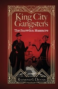 Cover: King City Gangsters The Snowdon Massacre - Raymond G Dennis