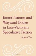 Cover: Errant Natures and Wayward Bodies in Late-Victorian Speculative Fiction - Bloomsbury Academic