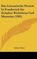 Cover: Das Literarische Portrat in Frankreich Im Zeitalter Richelieus Und Mazarins (1905) - Kessinger Publishing